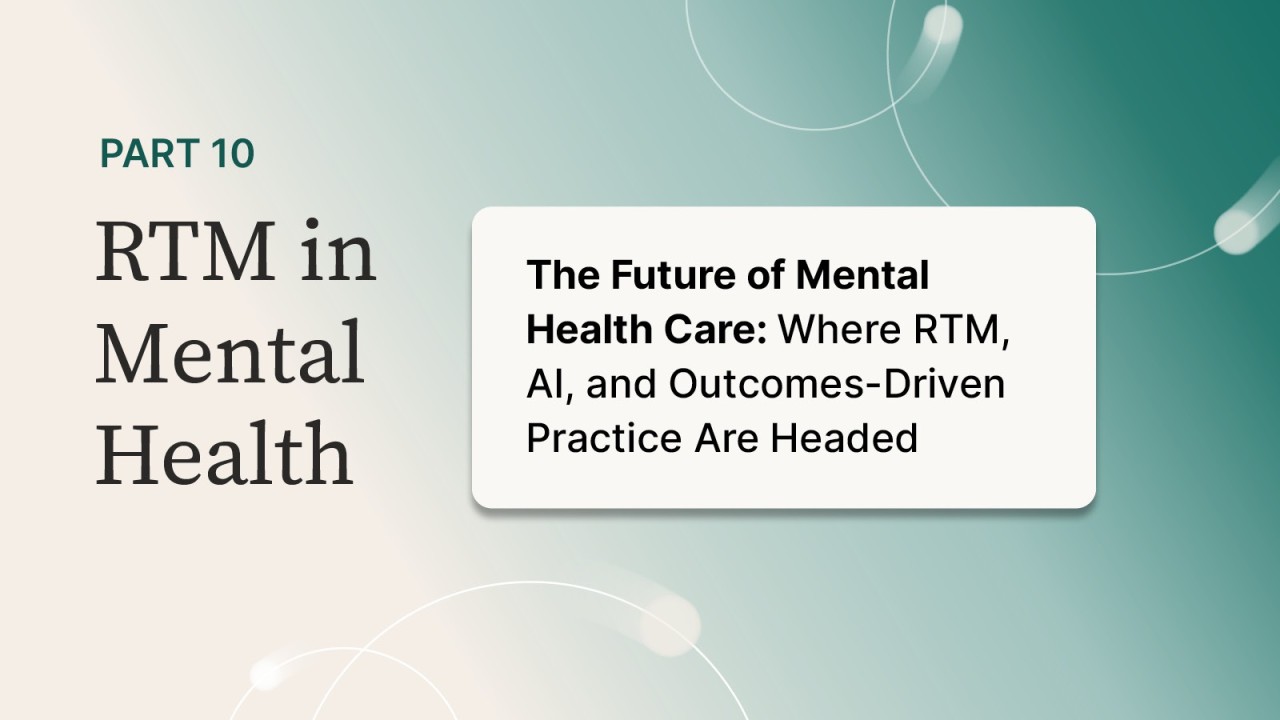 The Future of Mental Health Care: Where RTM, AI, and Outcomes-Driven Practice Are Headed