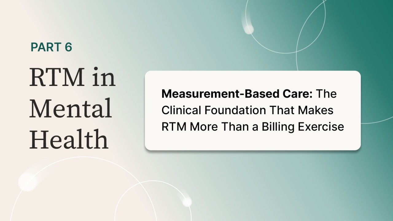 Measurement-Based Care: The Clinical Foundation That Makes RTM More Than a Billing Exercise