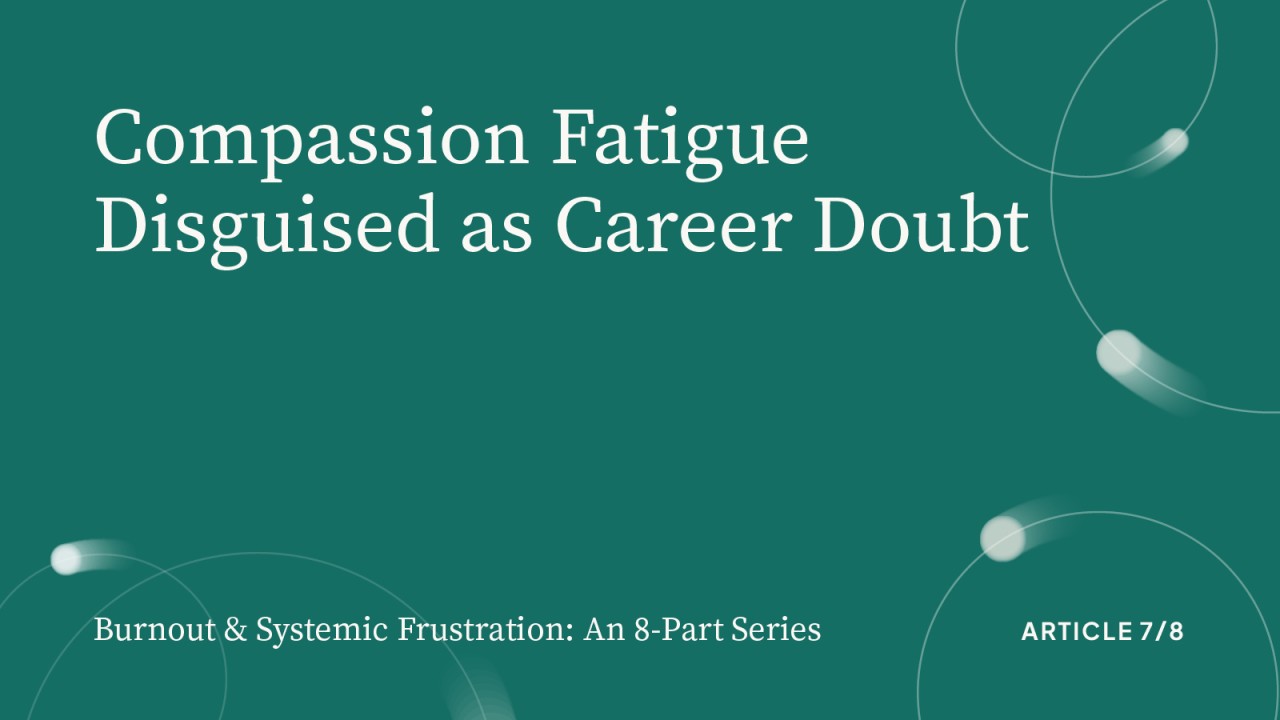 Compassion Fatigue Disguised as Career Doubt