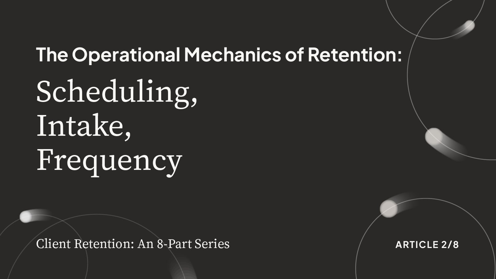 The Operational Mechanics of Retention: Scheduling, Intake, Frequency